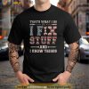 Thats What I Do I Fix Stuff And I Know Things Shirt