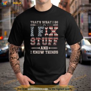 Thats What I Do I Fix Stuff And I Know Things Shirt