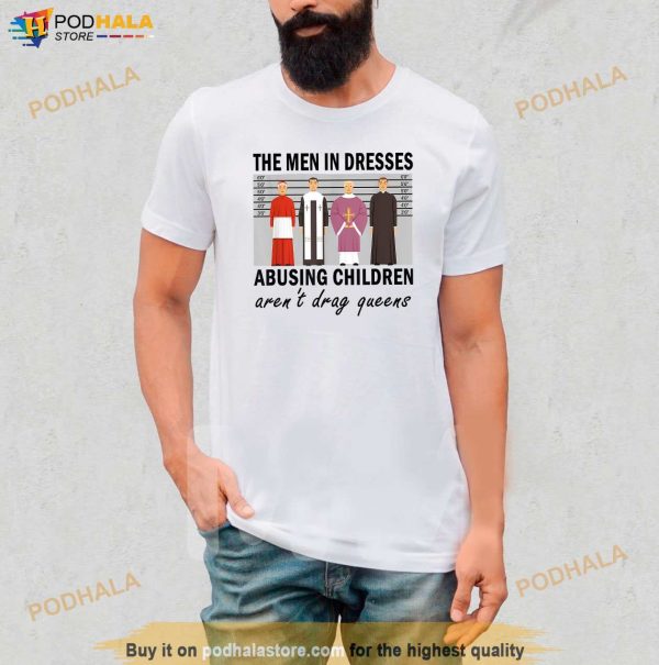 The Men In Dresses Abusing Children Arent Drag Queens Shirt
