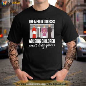 The Men In Dresses Abusing Children Arent Drag Queens Shirt