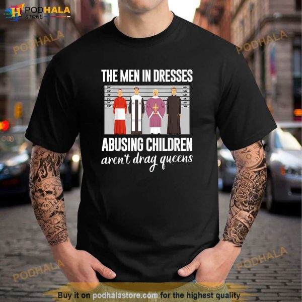 The Men In Dresses Abusing Children Arent Drag Queens Shirt