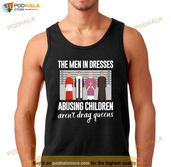 The Men In Dresses Abusing Children Arent Drag Queens Shirt