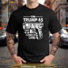 The Trump 45 Cause The 46 Is Made In China Shirt