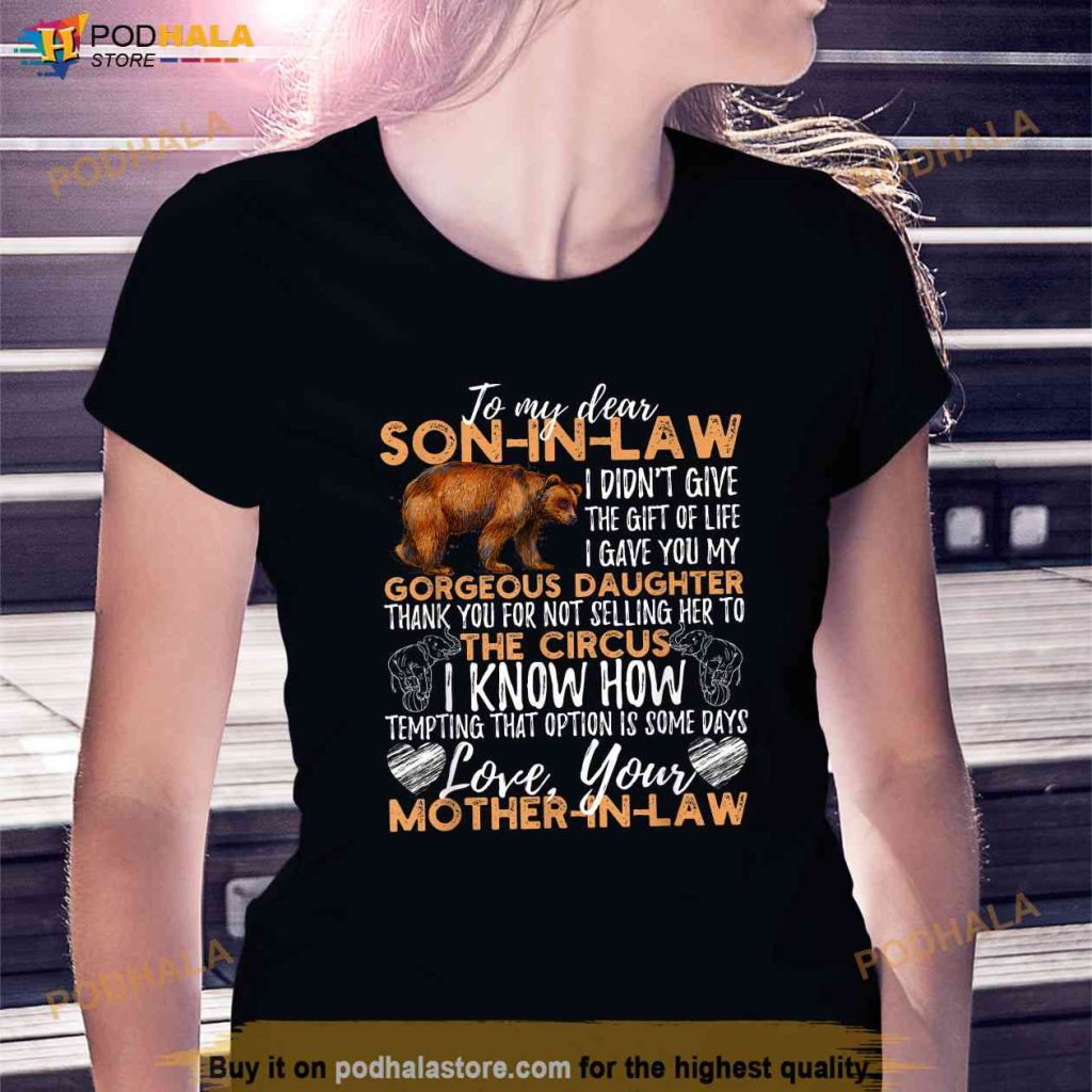 To My Dear Son In Law I Didnt Give You The Gift Of Life Mother In Law Shirt