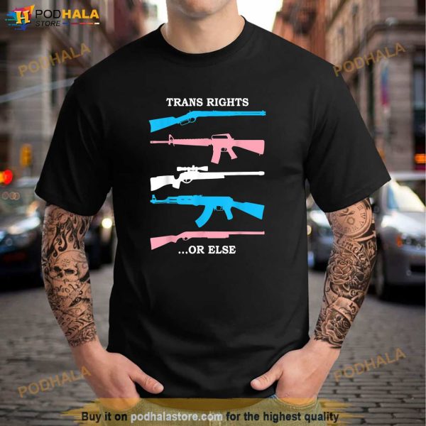 Trans Rights Or Else Gun Shirt