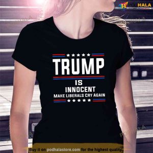 Trump Is Innocent Make Liberals Cry Again Shirt 3