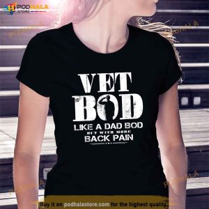 Vet Bod Like A Dad Bod But With More Back Pain Shirt 4