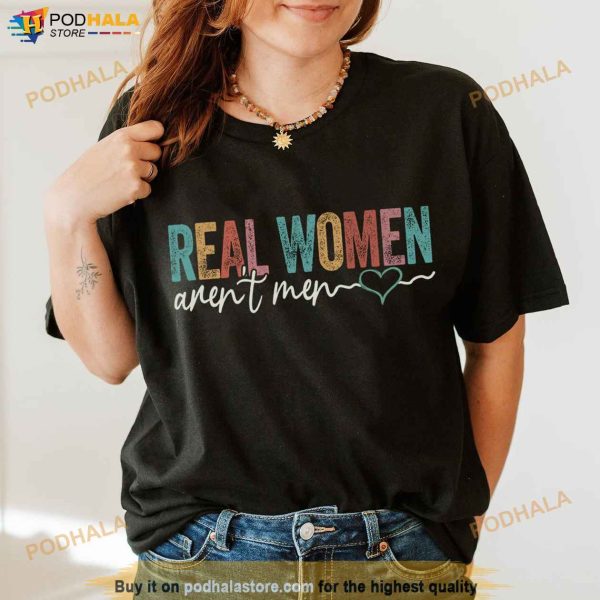 Vintage Real Women Aren’t Men Shirt, Funny Women TShirt, Mother’s Day Gift