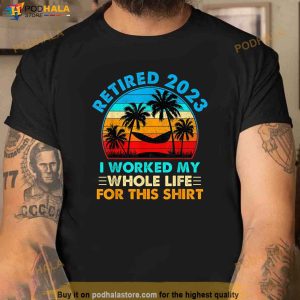 Vintage Retired 2023 I Worked My Whole Life Funny Retirement Shirt