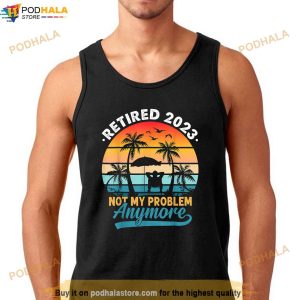 Vintage Retired 2023 Not My Problem Anymore Retirement Gift Shirt 3