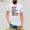 We Are Never Getting Back Together Like Ever Shirt Shirt