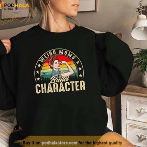 Weird Moms Build Character Funny Mom Appreciation Shirt Mothers Day Gift 2