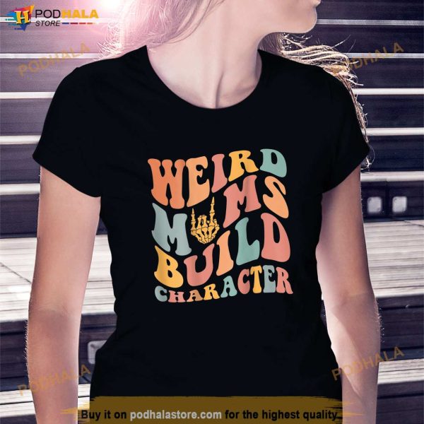 Mothers Day 2024 Weird Moms Build Character Shirt