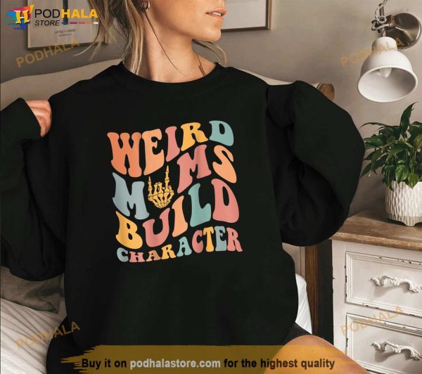 Mothers Day 2024 Weird Moms Build Character Shirt