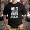 White Straight Republican How Else Can I Piss You Off Today Shirt