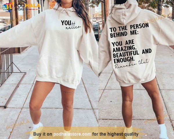 You Matter Sweatshirt, To The Person Behind Me You Are Enough Shirt
