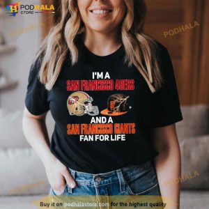 2023 I Am A San Francisco 49ers And A San Francisco Giants Fan For Life Shirt 2