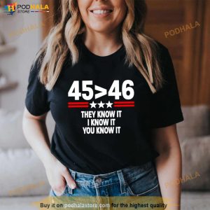 45 Is Greater Than 46 They Know It I Know It You Know It Shirt 3