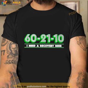 60 21 10 I Need A Recovery Beer Shirt 3