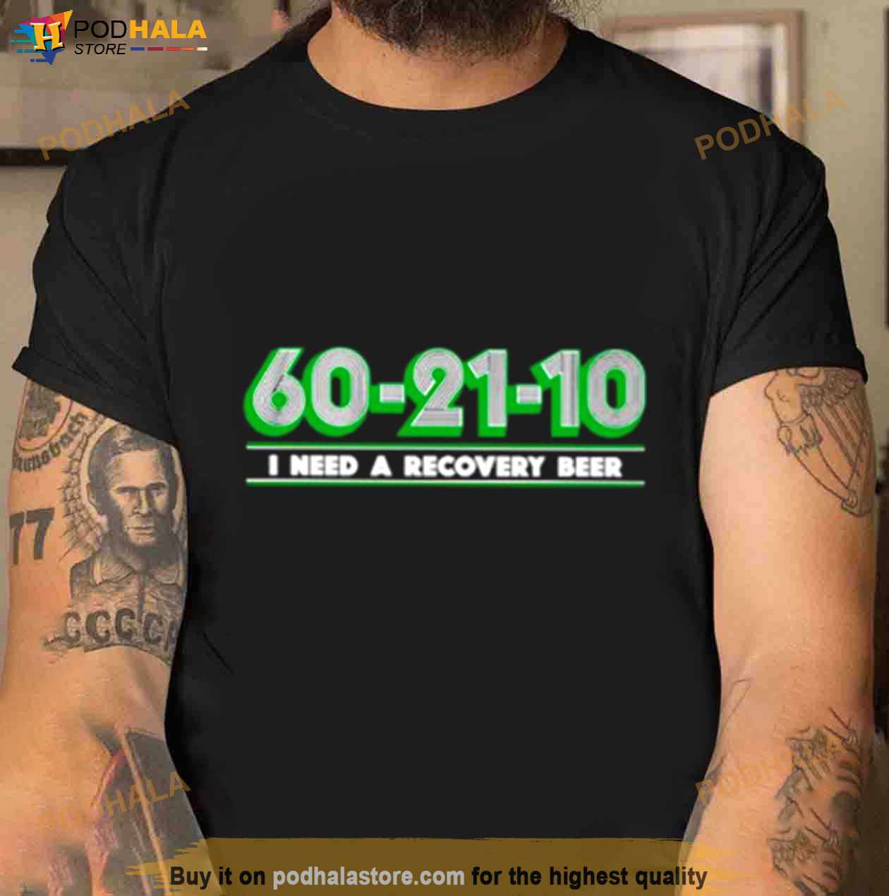 60 21 10 I Need A Recovery Beer Shirt 60 21 10 I Need A Recovery Beer Shirt