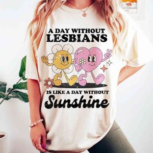A Day Without Lesbians Is Like A Day Without Sunshine Shirt Lesbian Tshirt 2