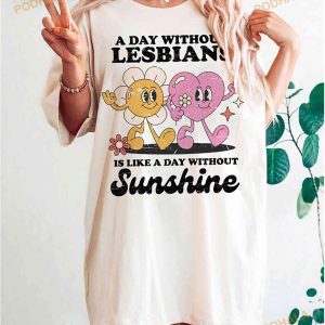 A Day Without Lesbians Is Like A Day Without Sunshine Shirt Lesbian Tshirt 3