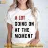 A Lot Going On At The Moment New Eras Womens Shirt, Eras Concert Merch