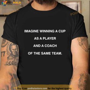 Aaron Cohen Imagine Winning A Cup As A Player And A Coach Of The Same Team Shirt 3