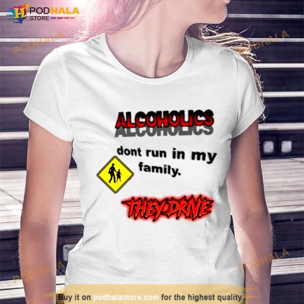 Alcoholics don’t run in my family Shirt