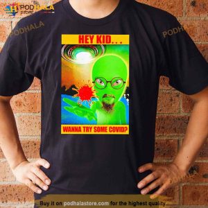 Aline Hey Kid Wanna Try Some Covid Shirt 3
