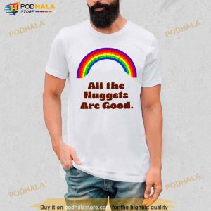 All The Nuggets Are Good Rainbow Shirt 2