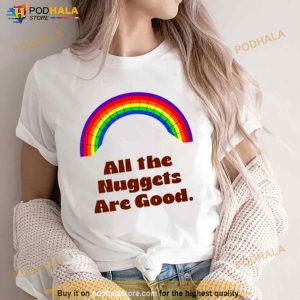 All The Nuggets Are Good Rainbow Shirt 3