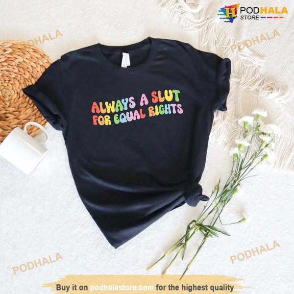 Always A Slut For Equal Rights LGBT Shirt, Equality Matter TShirt, Watercolor Pride Tee