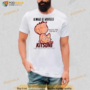 Always Be Yourself Unless You Can Be A Kitsune Naruto Shippuden Shirt
