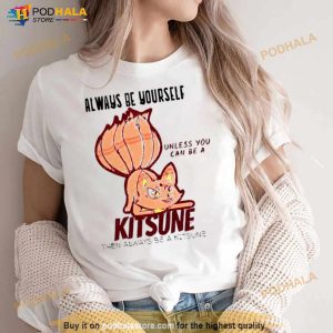 Always Be Yourself Unless You Can Be A Kitsune Naruto Shippuden Shirt 3