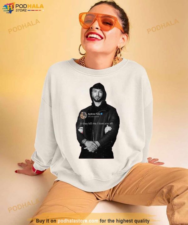 Andrew Tate Top G If They Kill Me I Love You All Shirt
