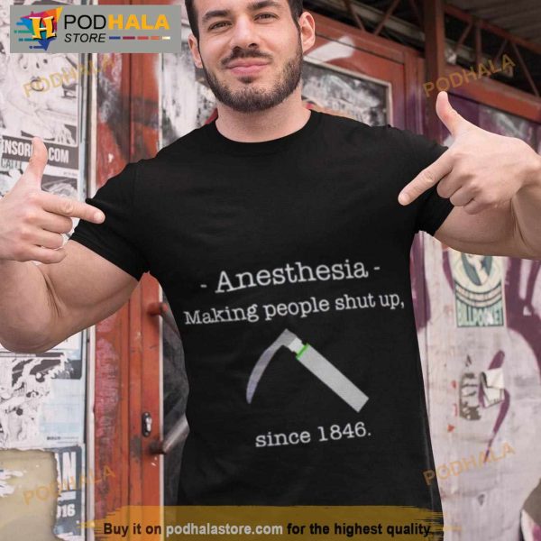Anesthesia Making People Shut Up Since 1846 Shirt