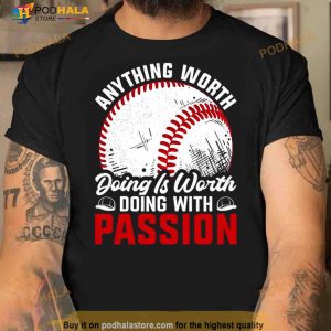 Anything worth doing is worth doing with passion baseball Shirt