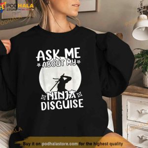 Ask Me About My Ninja Disguise Karate Cool Funny Saying Shirt
