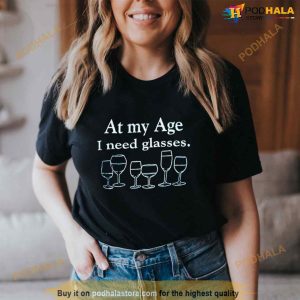 At My Age I Need Glasses T Shirt