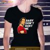 Baby Dont Hurt Me Funny Meme For Men Dad Fathers Day Shirt