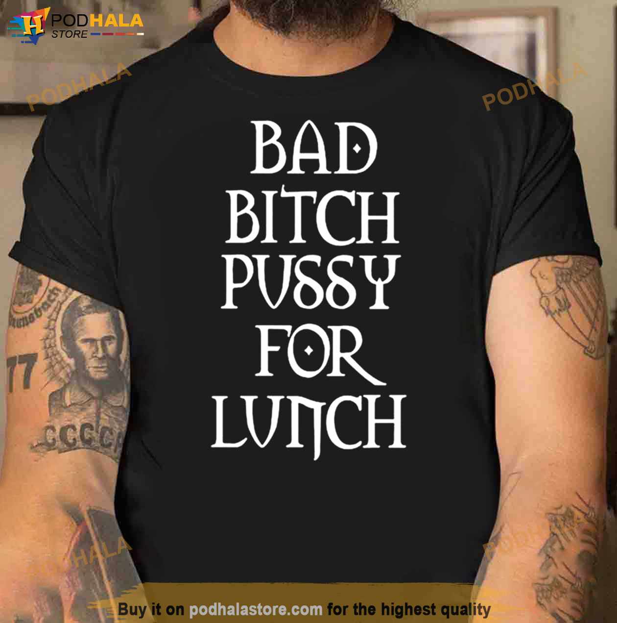 Bad Bitch Pussy For Lunch Shirt Bad Bitch Pussy For Lunch Shirt