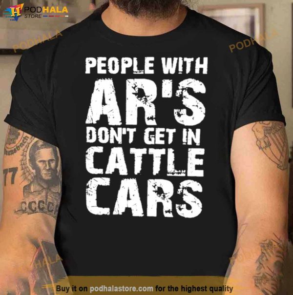 Barbie People With Ar’s Don’t Get In Cattle Cars Shirt