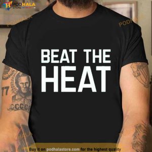 Beat The Heat Shirt 3