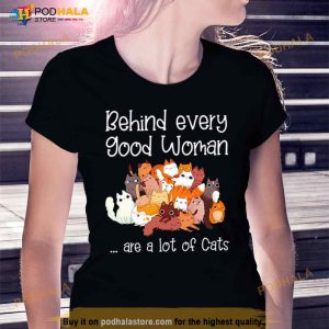 Behind every good woman are a lot of cats Shirt