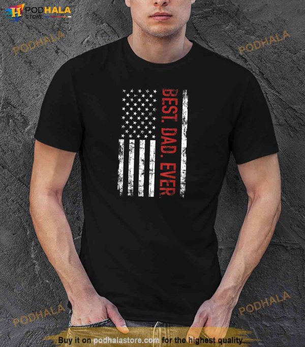 Best Dad Ever US American Flag Gift For Fathers Day Shirt