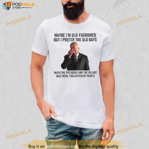 Biden Maybe I'm Old Fashioned But I Prefer The Old Days T Shirt 2