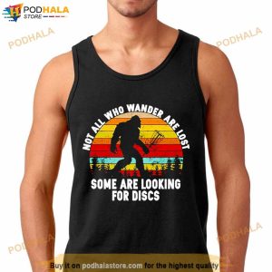 Bigfoot not all who wander are lost some are looking for discs Shirt