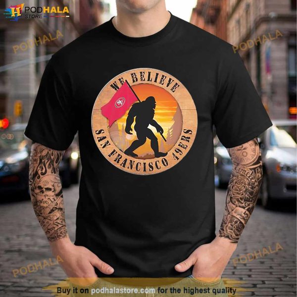 Bigfoot San Francisco 49Ers Logo We Believe Shirt