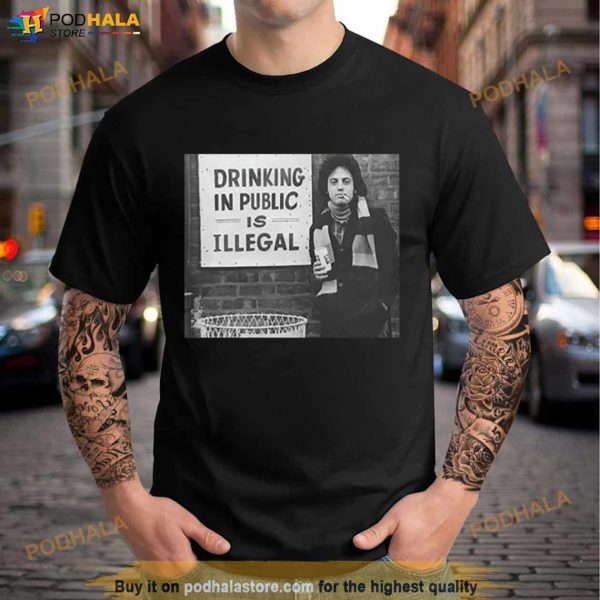 Billy Joel Drinking In Public Is Illegal Pop Music Shirt